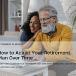 How to Adjust Your Retirement Plan Over Time